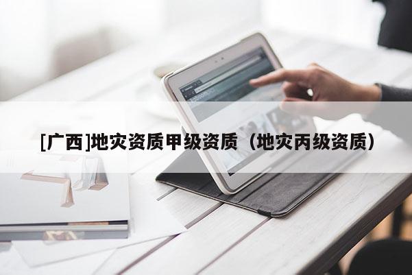 [廣西]地災資質甲級資質（地災丙級資質）