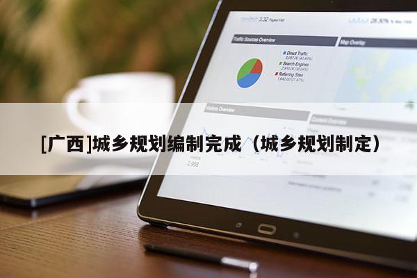 [廣西]城鄉規劃編制完成（城鄉規劃制定）