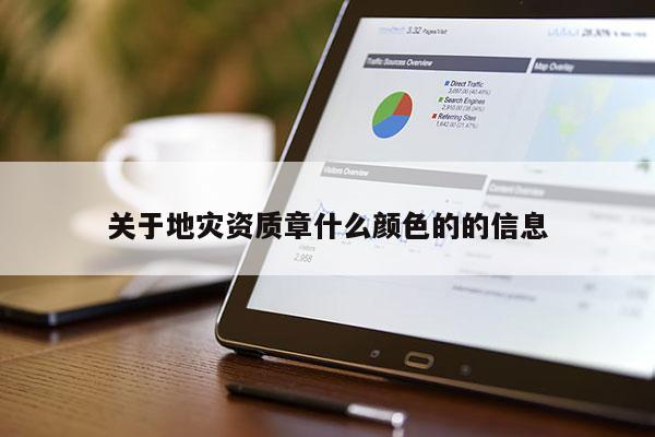 關(guān)于地災(zāi)資質(zhì)章什么顏色的的信息
