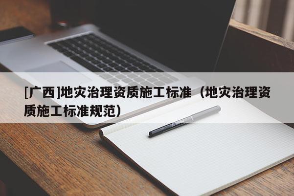 [廣西]地災治理資質施工標準（地災治理資質施工標準規范）