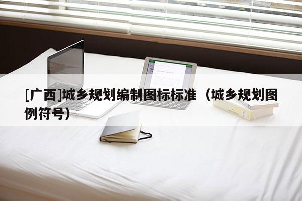 [廣西]城鄉規劃編制圖標標準（城鄉規劃圖例符號）