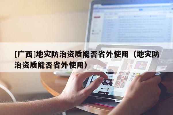 [廣西]地災防治資質能否省外使用（地災防治資質能否省外使用）