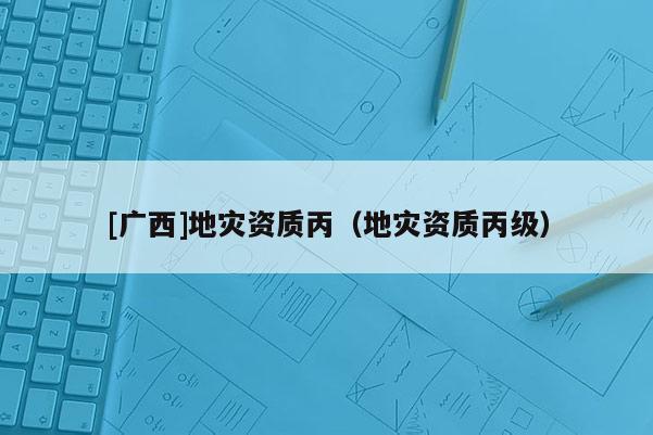[廣西]地災資質丙（地災資質丙級）