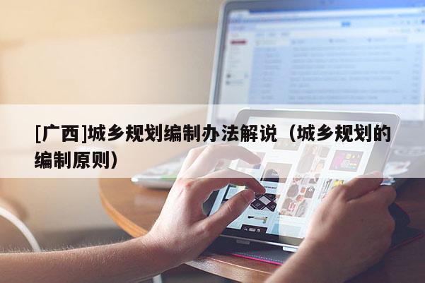 [廣西]城鄉規劃編制辦法解說（城鄉規劃的編制原則）