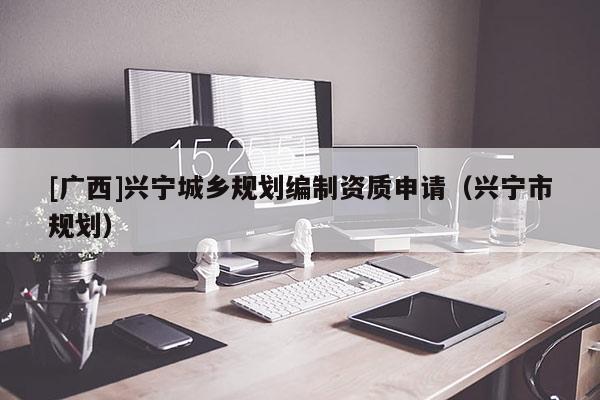 [廣西]興寧城鄉規劃編制資質申請（興寧市規劃）
