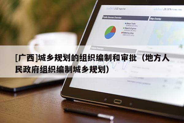 [廣西]城鄉規劃的組織編制和審批（地方人民政府組織編制城鄉規劃）