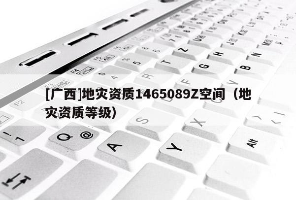 [廣西]地災資質1465089Z空間（地災資質等級）