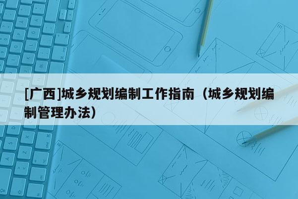 [廣西]城鄉規劃編制工作指南（城鄉規劃編制管理辦法）