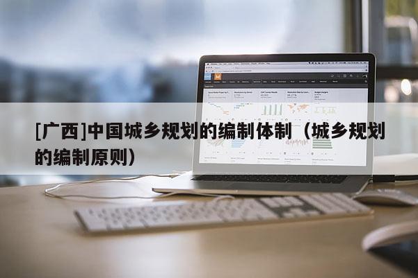 [廣西]中國城鄉規劃的編制體制（城鄉規劃的編制原則）