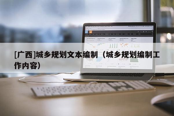 [廣西]城鄉規劃文本編制（城鄉規劃編制工作內容）