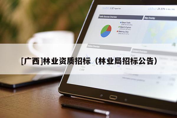 [廣西]林業資質招標（林業局招標公告）