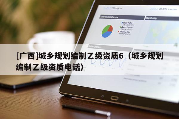 [廣西]城鄉規劃編制乙級資質6（城鄉規劃編制乙級資質電話）