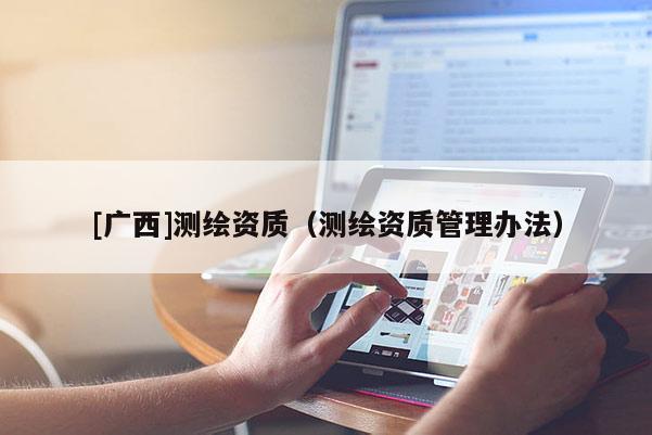 [廣西]測繪資質（測繪資質管理辦法）