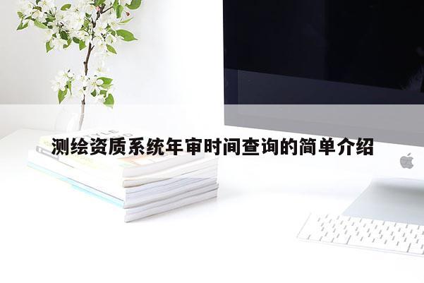 測繪資質系統年審時間查詢的簡單介紹