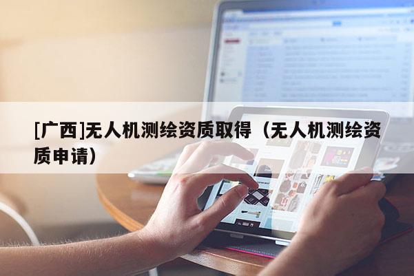 [廣西]無人機測繪資質取得（無人機測繪資質申請）
