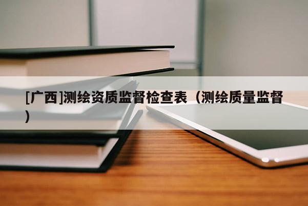 [廣西]測繪資質監督檢查表（測繪質量監督）