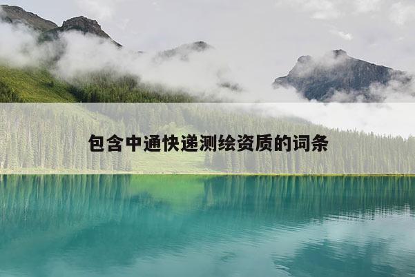 包含中通快遞測(cè)繪資質(zhì)的詞條