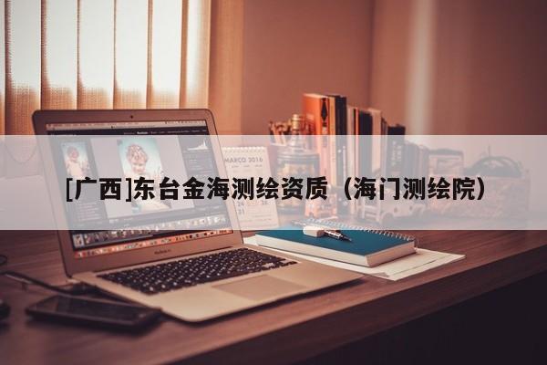 [廣西]東臺金海測繪資質（海門測繪院）