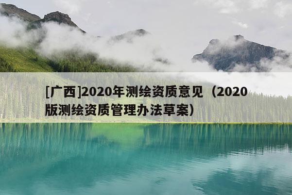 [廣西]2020年測繪資質(zhì)意見（2020版測繪資質(zhì)管理辦法草案）