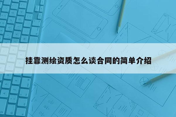 掛靠測繪資質怎么談合同的簡單介紹