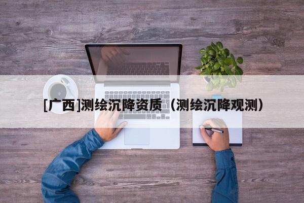 [廣西]測繪沉降資質（測繪沉降觀測）