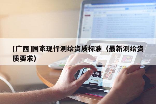 [廣西]國家現行測繪資質標準（最新測繪資質要求）