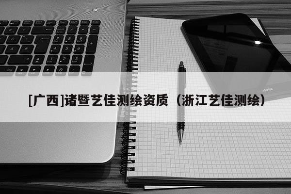 [廣西]諸暨藝佳測繪資質(zhì)（浙江藝佳測繪）
