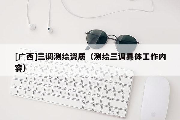 [廣西]三調測繪資質（測繪三調具體工作內容）