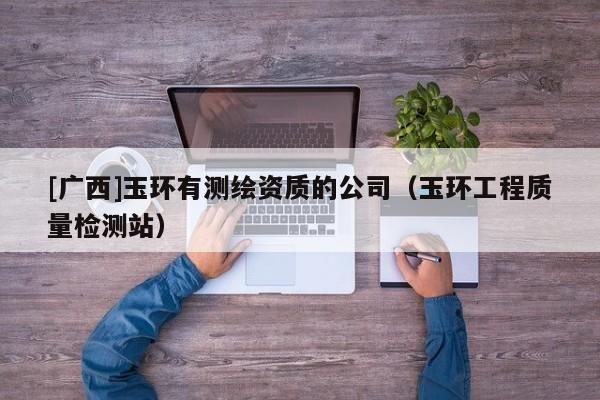 [廣西]玉環有測繪資質的公司（玉環工程質量檢測站）