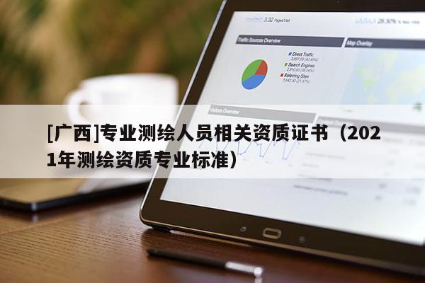 [廣西]專業測繪人員相關資質證書（2021年測繪資質專業標準）