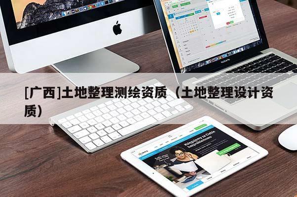 [廣西]土地整理測繪資質（土地整理設計資質）