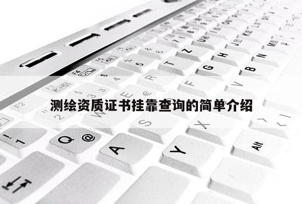 測繪資質證書掛靠查詢的簡單介紹